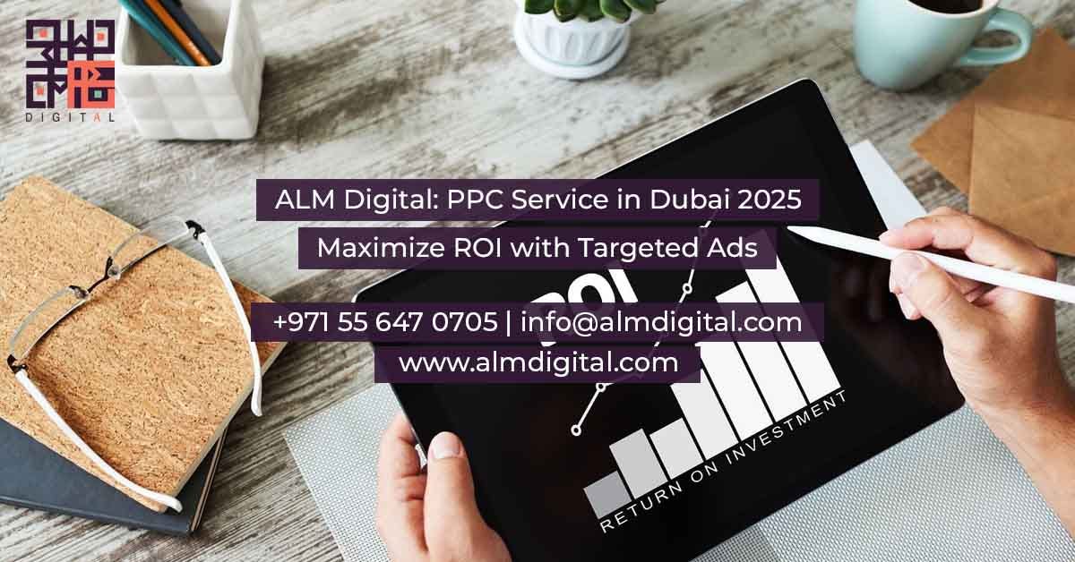 ALM Digital: PPC Service in Dubai 2025: Maximize ROI with Targeted Ads | by Almdigitalltd | Feb, 2025 | Medium