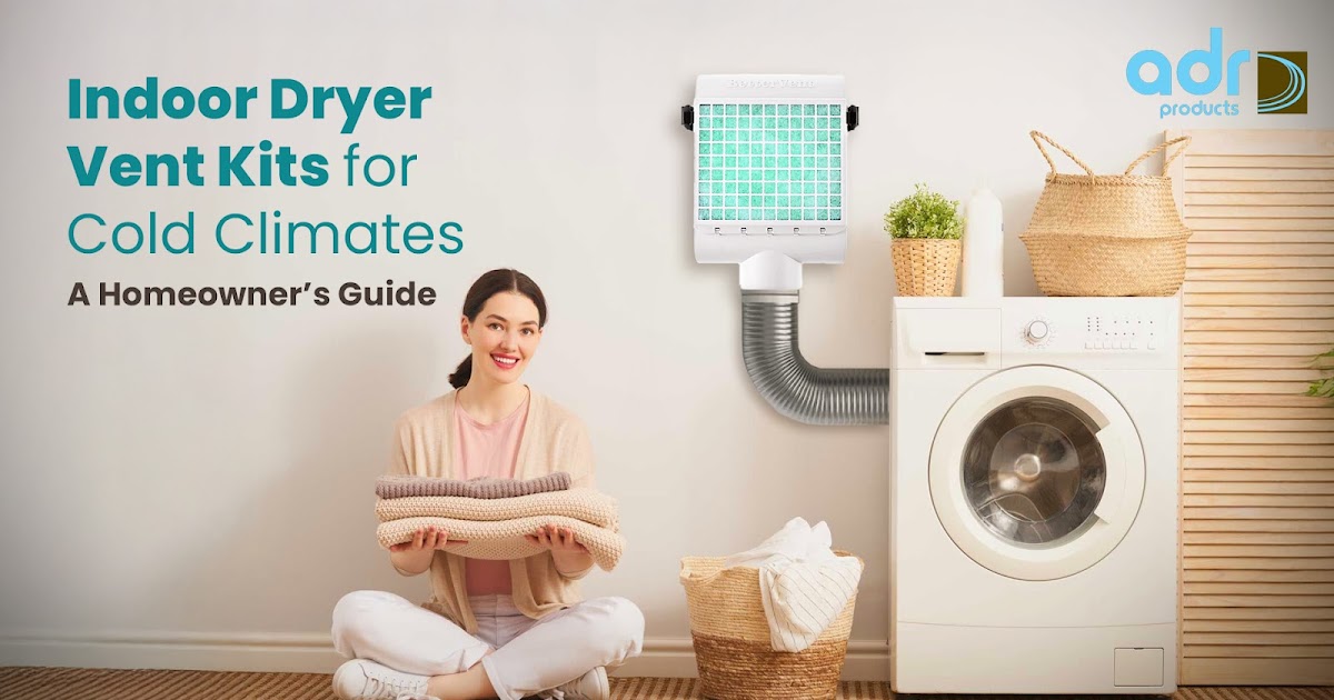 Indoor Dryer Vent Kits for Cold Climates: A Homeowner’s Guide