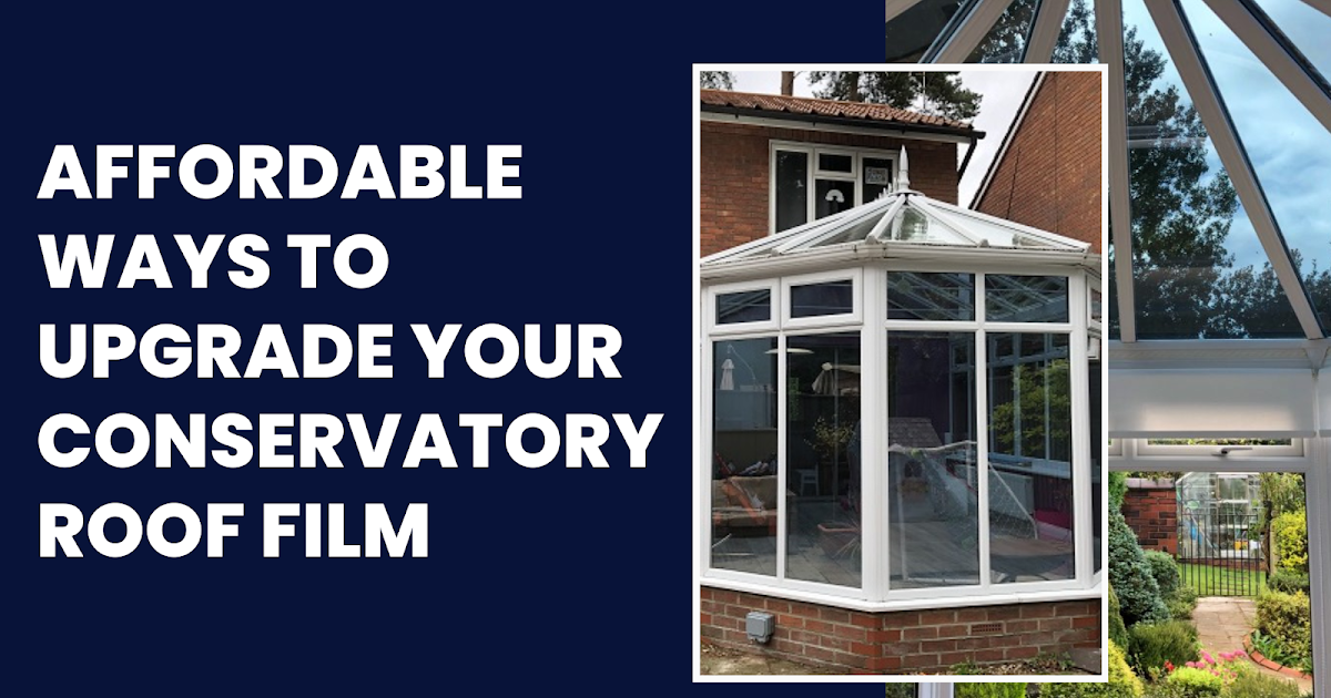 Affordable Ways to Upgrade Your Conservatory Roof Film