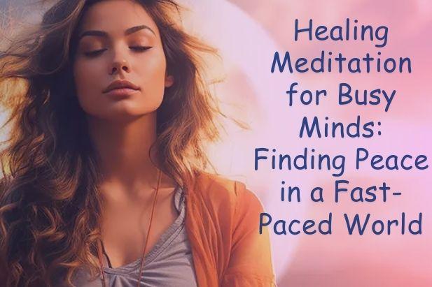 Healing Meditation for Busy Minds: Finding Peace in a Fast-Paced World | APSense.com