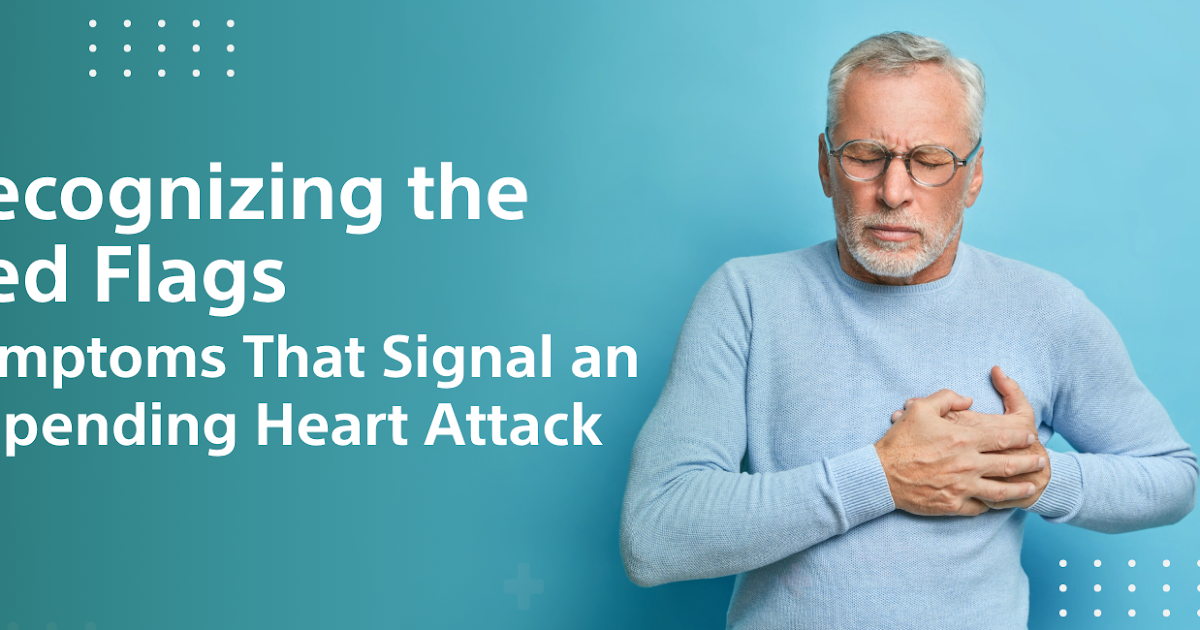 Key Symptoms That Signal an Impending Heart Attack