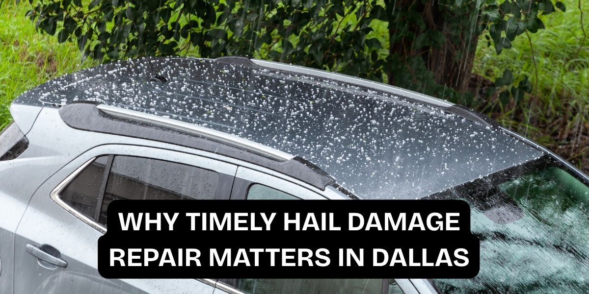 Why Timely Hail Damage Repair Matters (Especially in Dallas) – Dentwerks