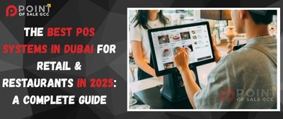 The Best POS Systems in Dubai for Retail & Restaurants in 2025: A Complete Guide - POS Software in Dubai