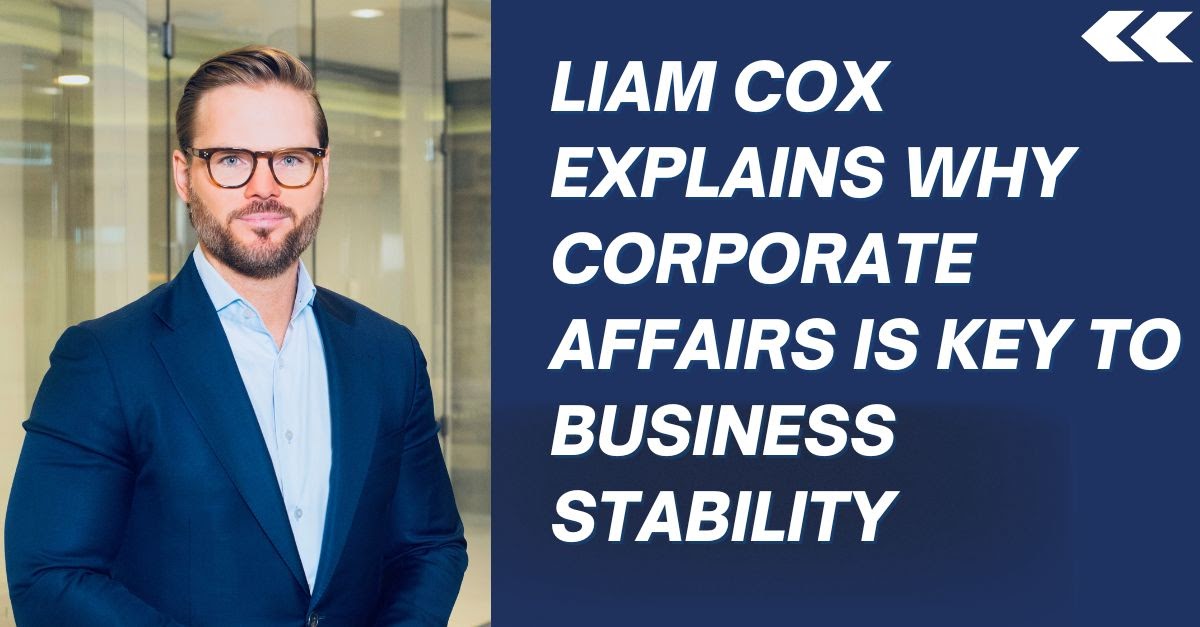 Liam Cox Explains Why Corporate Affairs Is Key to Business Stability