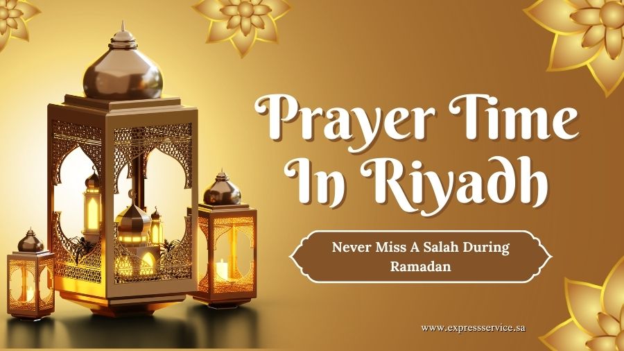 Prayer Time In Riyadh – Never Miss A Salah During Ramadan