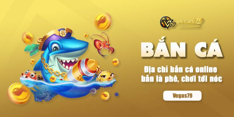Bắn Cá Vegas79 – Trải Nghiệm Giải Trí & Đổi Thưởng Uy Tín 2025