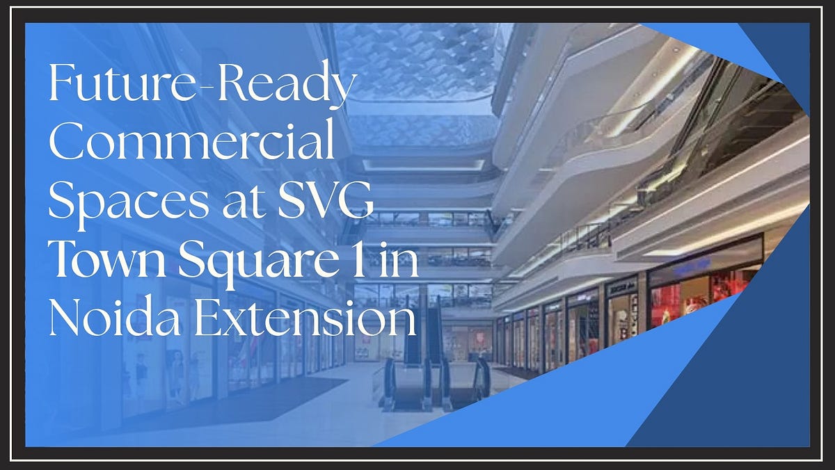 Future-Ready Commercial Spaces at SVG Town Square 1 in Noida Extension