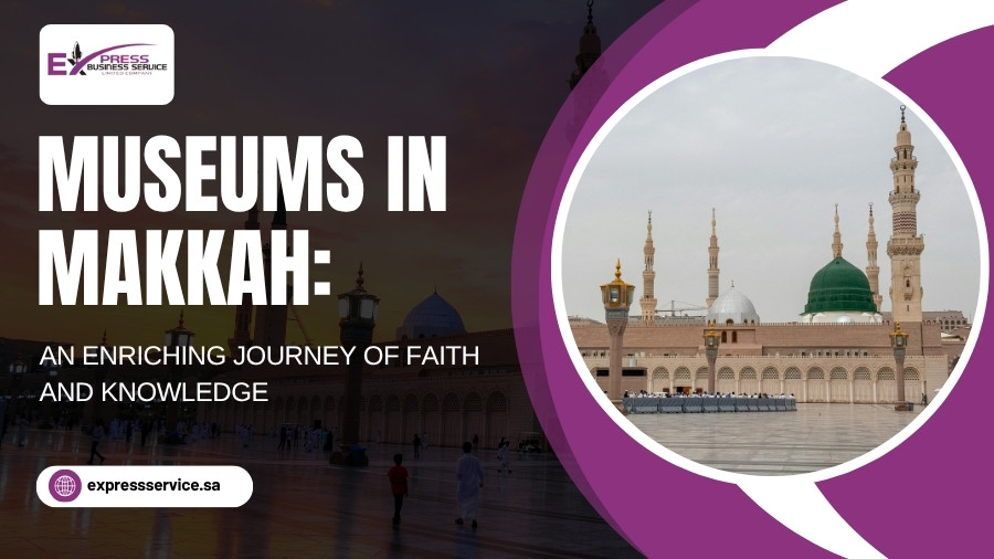 Museums in Makkah: A Journey of Faith & Knowledge